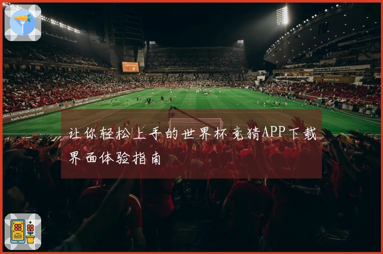 让你轻松上手的世界杯竞猜APP下载界面体验指南