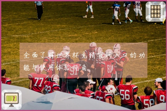全面了解世界杯竞猜官网入口的功能与使用体验指南