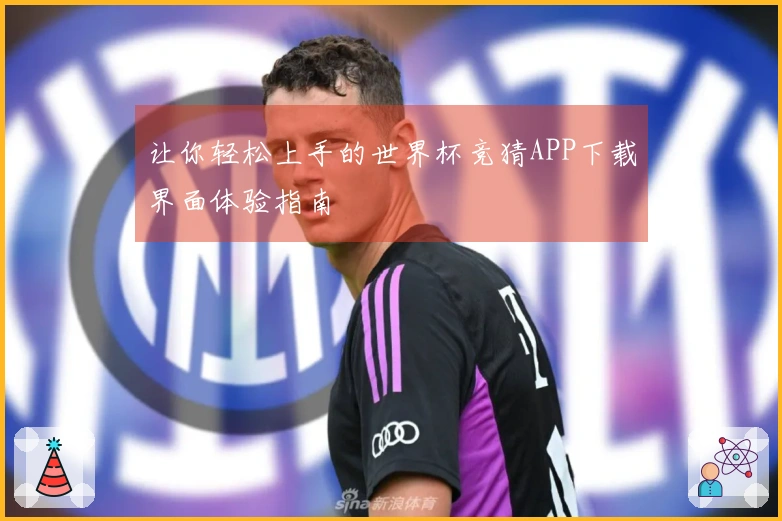 让你轻松上手的世界杯竞猜APP下载界面体验指南