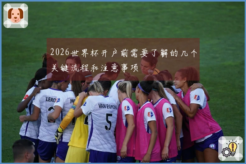 2026世界杯开户前需要了解的几个关键流程和注意事项