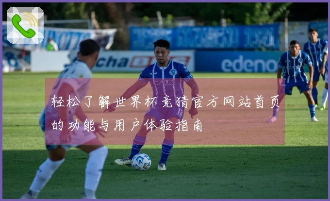 轻松了解世界杯竞猜官方网站首页的功能与用户体验指南